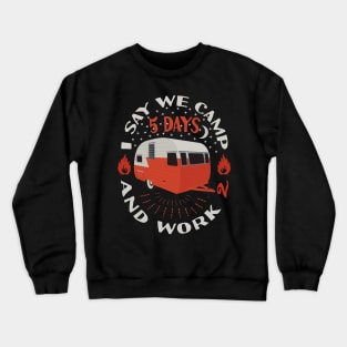 I Say We Camp 5 Days and Work 2 Camping Funny Camper Crewneck Sweatshirt